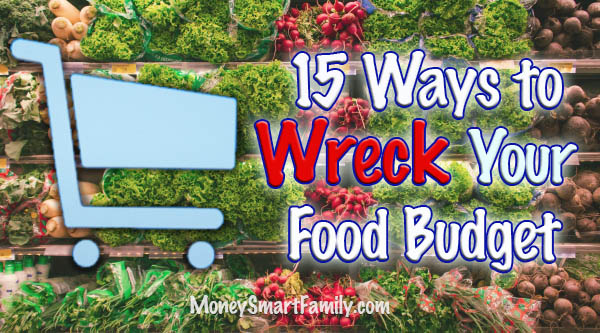 15 Ways to wreck your food budget when Grocery Shopping.