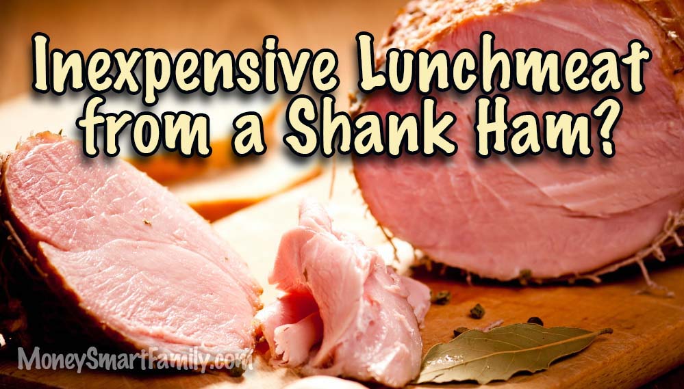 Can you get Inexpensive Lunchmeat from a Shank Ham?